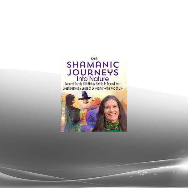 Sandra Ingerman MA - Shamanic Journeys Into Nature
