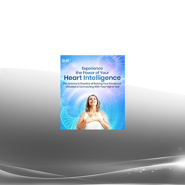 Rollin McCraty & Sarah Moor - The Experience the Power of Your Heart Intelligence