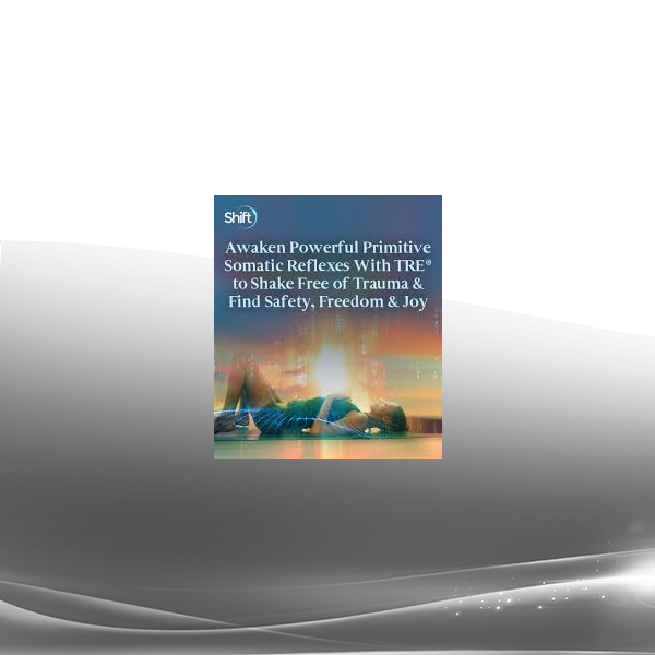 Steve Haines - Awaken Powerful Primitive Somatic Reflexes With TRE® to Shake Free of Trauma & Find Safety Freedom & Joy 2022