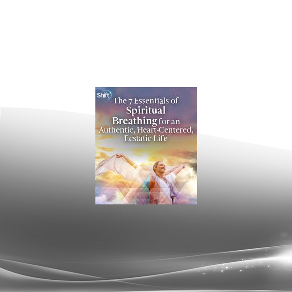Dan Brulé - The 7 Essentials of Spiritual Breathing for an Authentic Heart-Centered Ecstatic Life