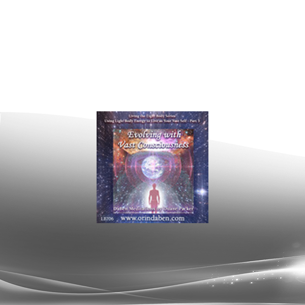 Duane and DaBen - Using Light Body Energy to Live as Your Vast Self: Part 3 Evolving with Vast Consciousnesses