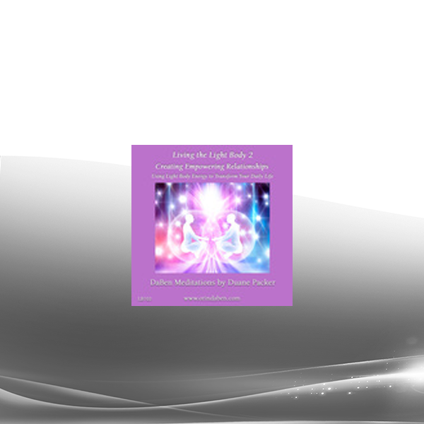 Duane and DaBen - Creating Empowering Relationships: Part 2 Living the Light Body