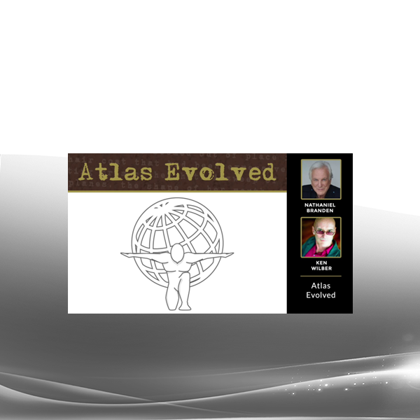 Ken Wilber And Nathaniel Branden - Atlas Evolved