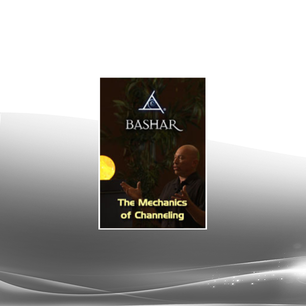 Bashar - The Mechanics of Channeling