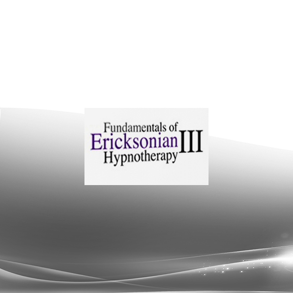 Fundamentals of Ericksonian Hypnotherapy Vol. III