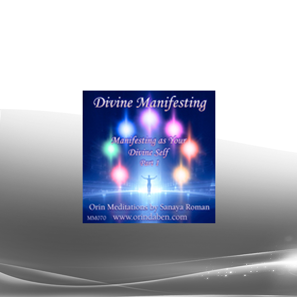 Sanaya and Orin - Orin's Divine Manifesting with Divine Will: Part 1 Manifesting as Your Divine Self