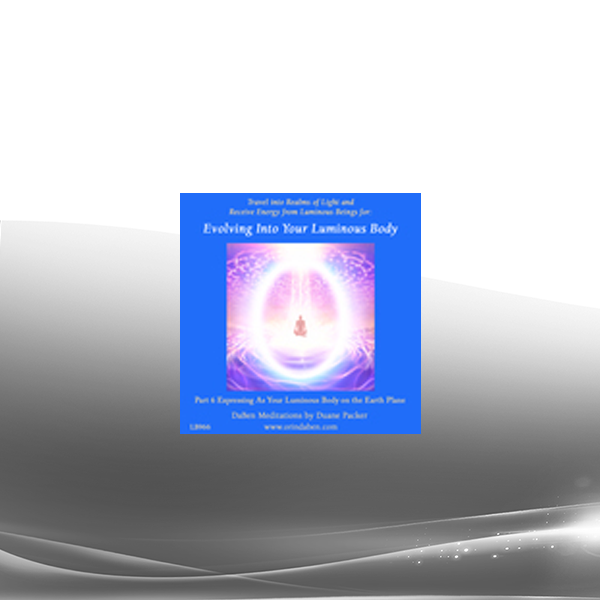 Duane and DaBen - Evolving Into Your Luminous Body: Part 6 Expressing as Your Luminous Body on the Earth Plane