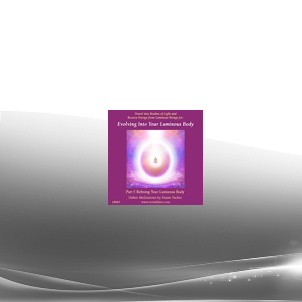 Duane and DaBen - Evolving Into Your Luminous Body: Part 5 Refining Your Luminous Body
