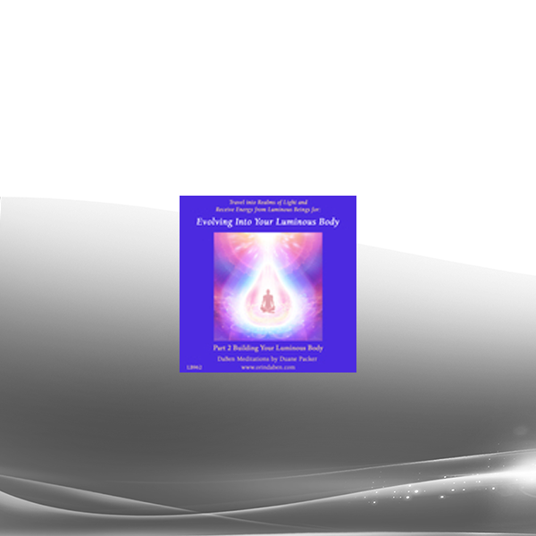 Duane and DaBen - Evolving into Your Luminous Body: Part 2 Building Your Luminous Body