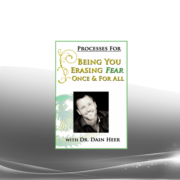 Dr. Dain Heer - Being You Erasing Fear Once and For All Call + Processes