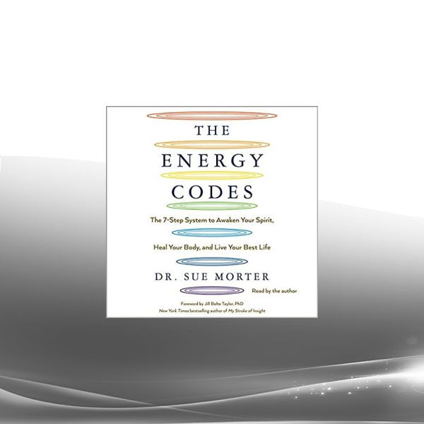 Sue Morter - The Energy Codes: The 7-Step System to Awaken Your Spirit Heal Your Body and Live Your Best Life