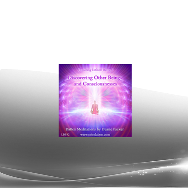 Duane and DaBen - Discovering Other Beings and Consciousnesses: Part 2 Exploring Infinite Being