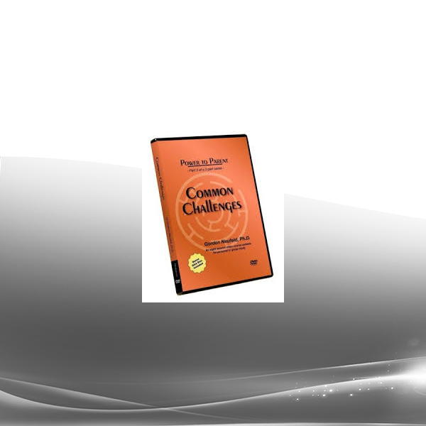 Gordon Neufeld - POWER TO PARENT III: Common Childhood Challenges