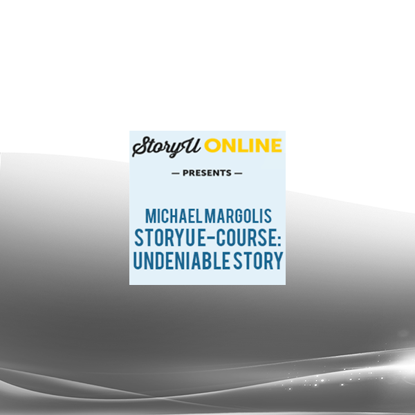 Michael Margolis - StoryU E-Course: Undeniable Story