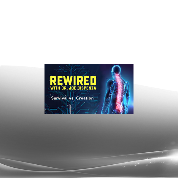 Joe Dispenza - Rewired Episode 4: Survival vs. Creation