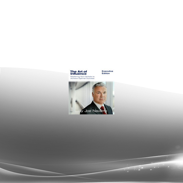Joe Navarro - The Art Of Influence - Mastering Non Verbals
