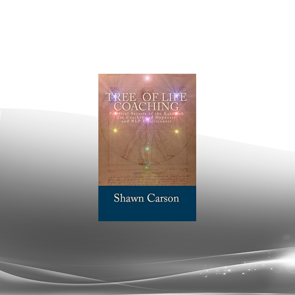 Shawn Carson - Tree of Life Coaching: Practical Secrets of the Kabbalah for Coaches and Hypnosis and NLP Practitioners