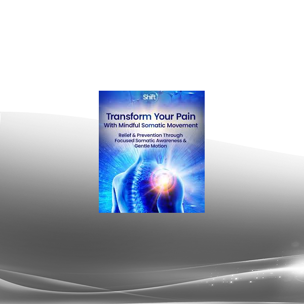 Steve Haines - Transform Your Pain With Mindful Somatic Movement 2024