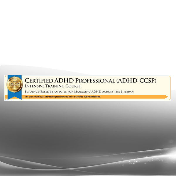 Cindy Goldrich & Others - Certified ADHD Professional (ADHD-CCSP) Intensive Training Course: Evidence-Based Strategies for Managing ADHD Across the Lifespan