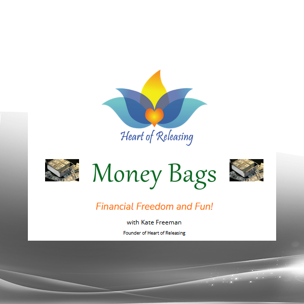 Kate Freeman - Heart Of Releasing - Money Bags - Financial Fun and Freedom