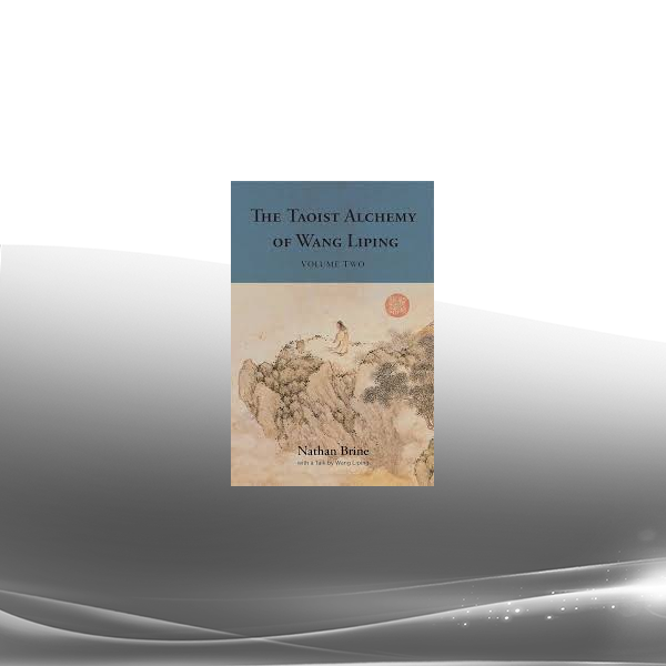 Nathan Brine - The Taoist Alchemy of Wang Liping: Volume Two