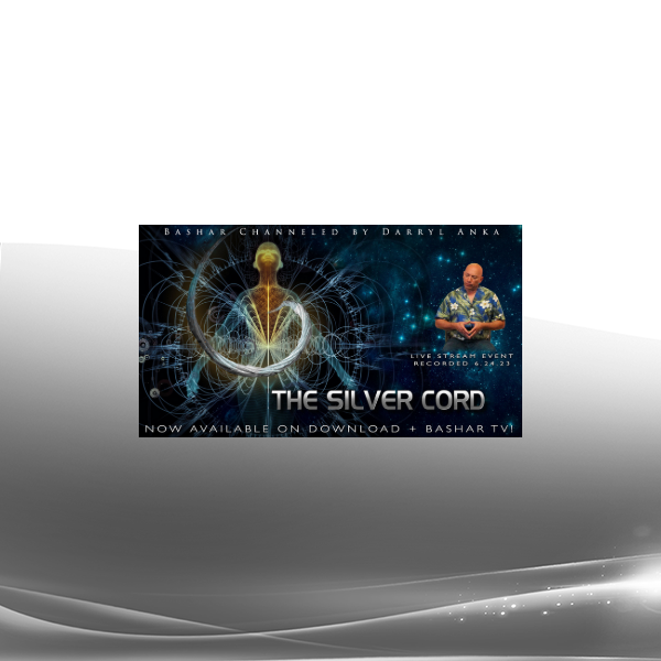 Bashar - 2023-06-24 - The Silver Cord