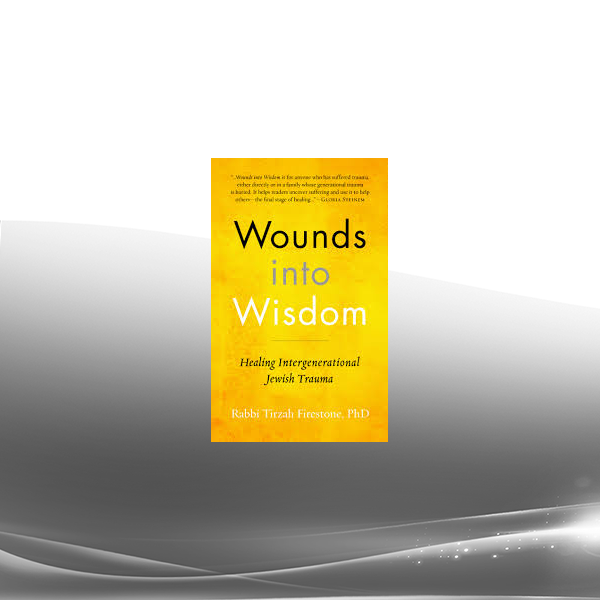 Dr. Tirzah Firestone - Wounds into Wisdom - Healing Intergenerational Jewish Trauma