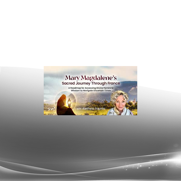 Aletheia Sophia - Mary Magdalene's Sacred Journey Through France 2025